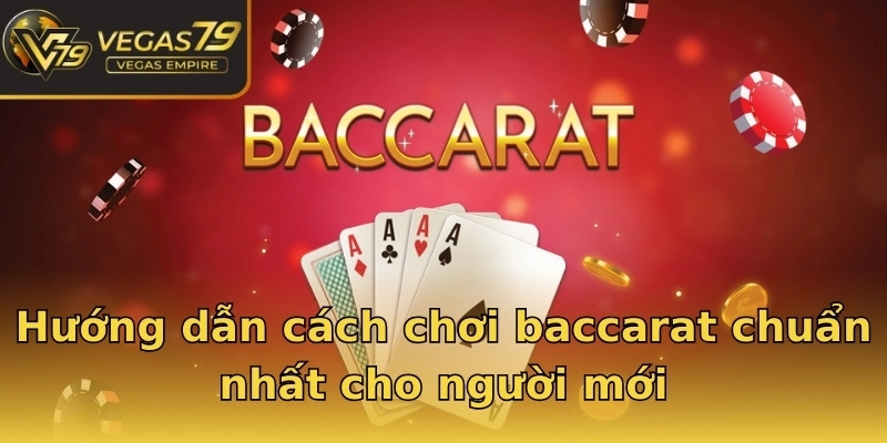 Hướng dẫn cách chơi baccarat chuẩn nhất cho người mới