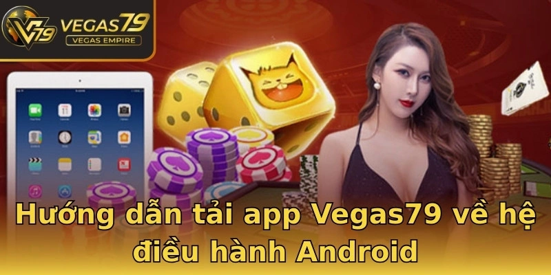 Hướng dẫn tải app Vegas79 về hệ điều hành Android